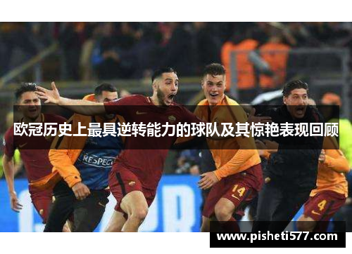 欧冠历史上最具逆转能力的球队及其惊艳表现回顾